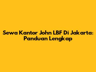 Sewa Kantor John LBF Di Jakarta: Panduan Lengkap