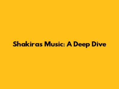 Shakira's Music: A Deep Dive