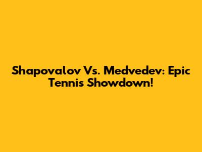 Shapovalov Vs. Medvedev: Epic Tennis Showdown!