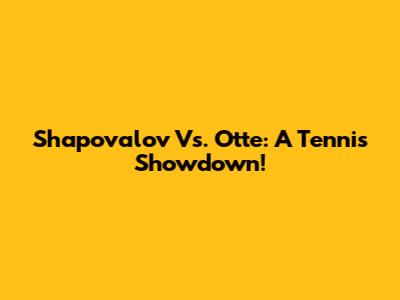 Shapovalov Vs. Otte: A Tennis Showdown!