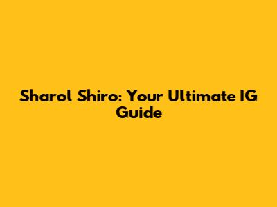 Sharol Shiro: Your Ultimate IG Guide