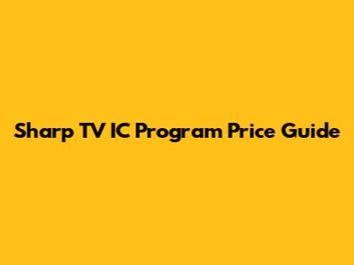 Sharp TV IC Program Price Guide