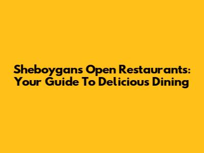 Sheboygan's Open Restaurants: Your Guide To Delicious Dining