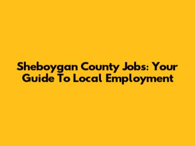 Sheboygan County Jobs: Your Guide To Local Employment