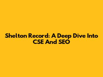 Shelton Record: A Deep Dive Into CSE And SEO