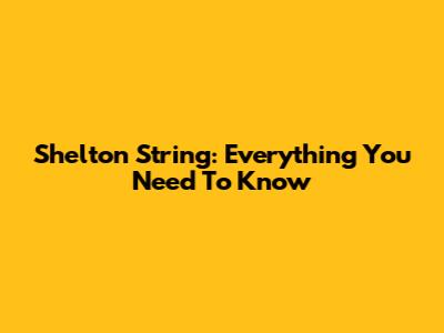 Shelton String: Everything You Need To Know