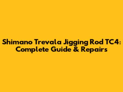 Shimano Trevala Jigging Rod TC4: Complete Guide & Repairs