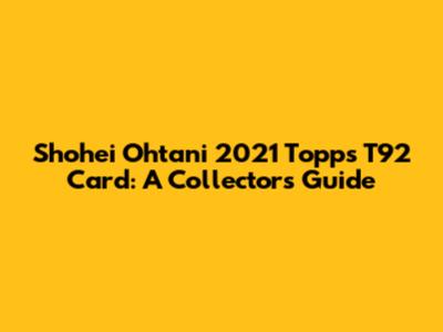 Shohei Ohtani 2021 Topps T92 Card: A Collector's Guide