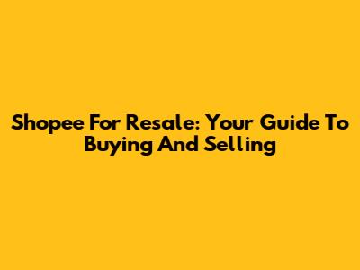 Shopee For Resale: Your Guide To Buying And Selling