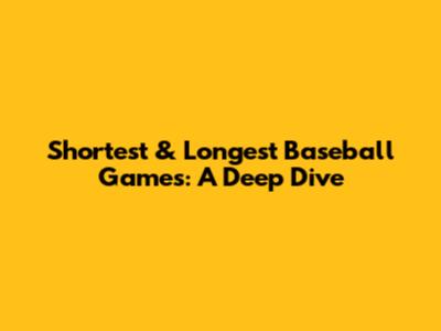 Shortest & Longest Baseball Games: A Deep Dive