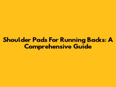 Shoulder Pads For Running Backs: A Comprehensive Guide