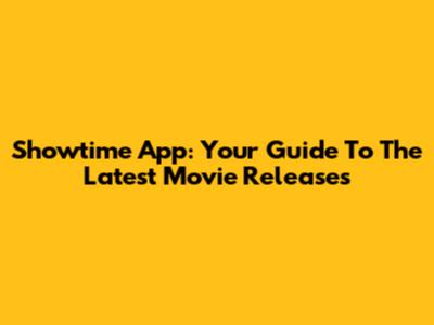 Showtime App: Your Guide To The Latest Movie Releases