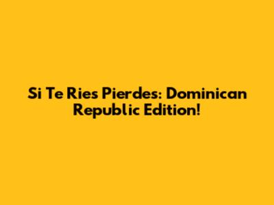 Si Te Ries Pierdes: Dominican Republic Edition!