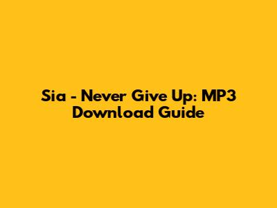 Sia - Never Give Up: MP3 Download Guide
