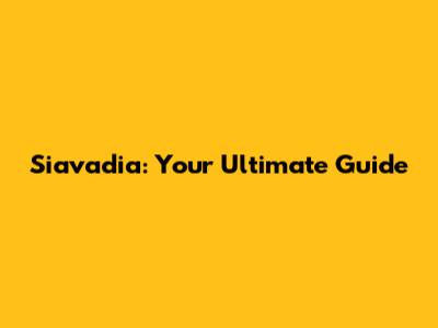 Siavadia: Your Ultimate Guide
