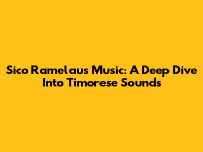 Sico Ramelau's Music: A Deep Dive Into Timorese Sounds