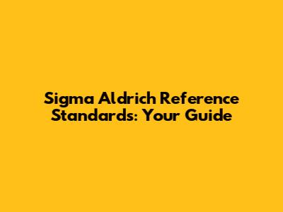Sigma Aldrich Reference Standards: Your Guide