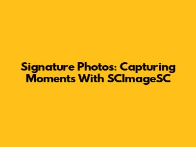 Signature Photos: Capturing Moments With SCImageSC