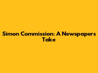 Simon Commission: A Newspaper's Take