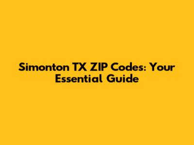 Simonton TX ZIP Codes: Your Essential Guide