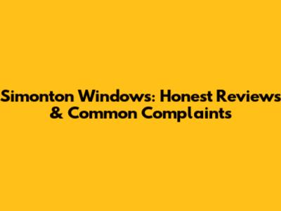 Simonton Windows: Honest Reviews & Common Complaints