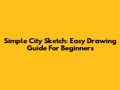 Simple City Sketch: Easy Drawing Guide For Beginners