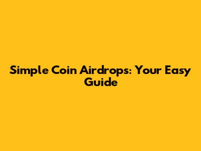 Simple Coin Airdrops: Your Easy Guide