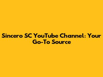 Sincero SC YouTube Channel: Your Go-To Source