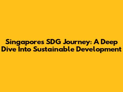Singapore's SDG Journey: A Deep Dive Into Sustainable Development