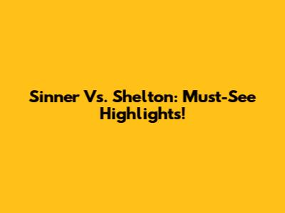 Sinner Vs. Shelton: Must-See Highlights!