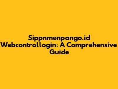 Sippnmenpango.id Webcontrollogin: A Comprehensive Guide
