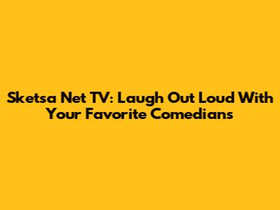 Sketsa Net TV: Laugh Out Loud With Your Favorite Comedians