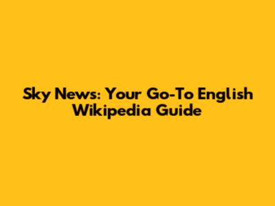Sky News: Your Go-To English Wikipedia Guide