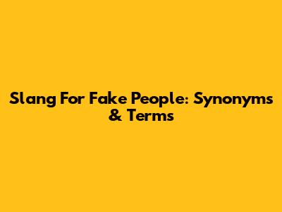 Slang For Fake People: Synonyms & Terms