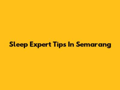 Sleep Expert Tips In Semarang