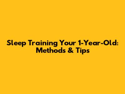 Sleep Training Your 1-Year-Old: Methods & Tips