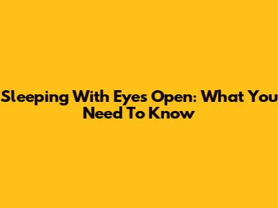 Sleeping With Eyes Open: What You Need To Know