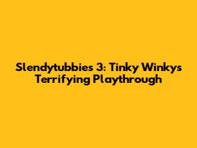 Slendytubbies 3: Tinky Winky's Terrifying Playthrough