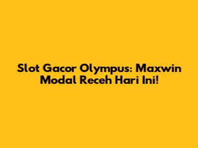 Slot Gacor Olympus: Maxwin Modal Receh Hari Ini!