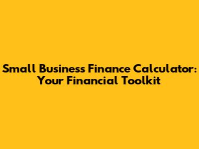 Small Business Finance Calculator: Your Financial Toolkit