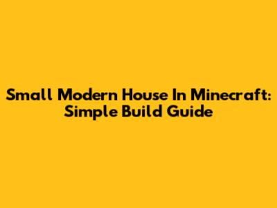 Small Modern House In Minecraft: Simple Build Guide