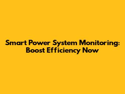 Smart Power System Monitoring: Boost Efficiency Now