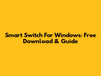 Smart Switch For Windows: Free Download & Guide