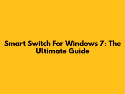 Smart Switch For Windows 7: The Ultimate Guide