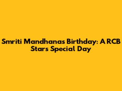 Smriti Mandhana's Birthday: A RCB Star's Special Day
