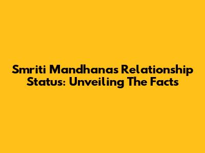 Smriti Mandhana's Relationship Status: Unveiling The Facts