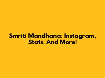Smriti Mandhana: Instagram, Stats, And More!