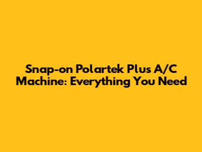Snap-on Polartek Plus A/C Machine: Everything You Need