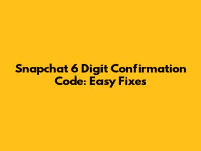 Snapchat 6 Digit Confirmation Code: Easy Fixes