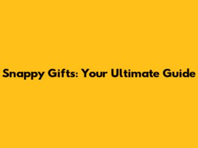 Snappy Gifts: Your Ultimate Guide